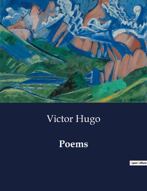 Poems: A Collection of Poems by Victor Hugo: Exploring Themes of Freedom, Genius, and Human Emotion