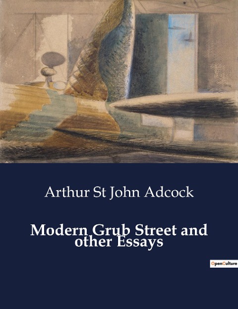 Modern Grub Street and other Essays: The relentless pursuit of literary dreams in a changing world.