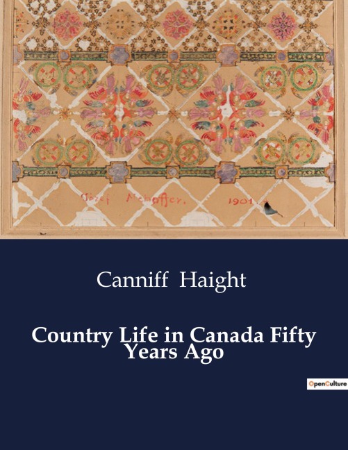 Country Life in Canada Fifty Years Ago: Reflections on Pioneer Life in 19th Century Canada