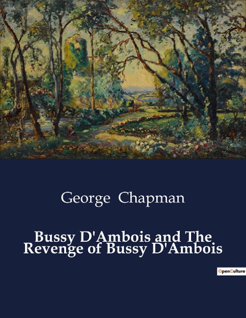 Bussy DAmbois and The Revenge of Bussy DAmbois: The Dramatic Legacy of George Chapman: A Study of Bussy DAmbois and Its Sequel