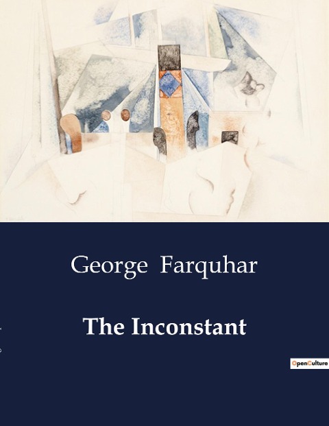 The Inconstant: A Study of Love, Deception, and Social Satire in 18th Century Comedy