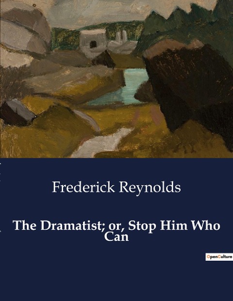 The Dramatist; or, Stop Him Who Can: A Comedy of Misunderstandings and Intrigue