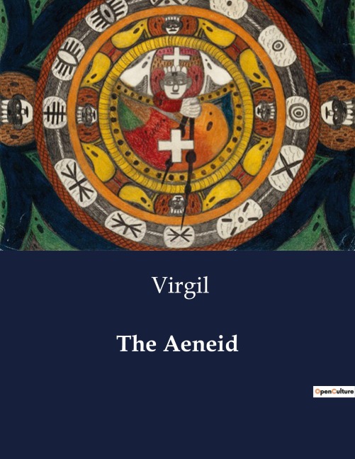 The Aeneid: The Epic Journey of Aeneas: From the Ruins of Troy to the Foundations of Rome