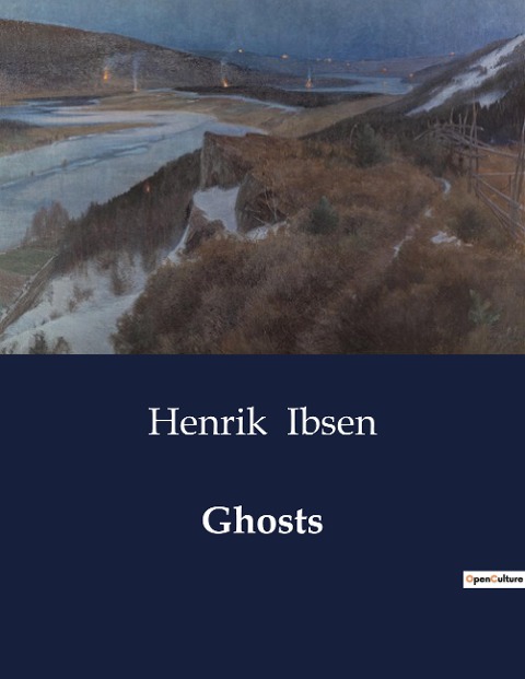 Ghosts: A Study of Duty and Rebellion in Ibsens Ghosts
