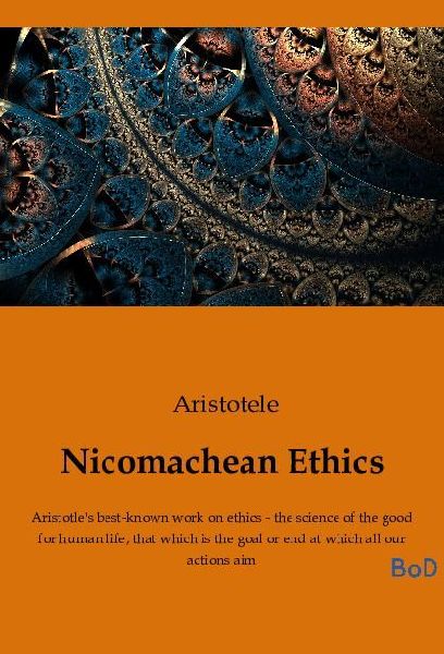 Nicomachean Ethics: Aristotles best-known work on ethics - the science of the good for human life, that which is the goal or end at which all our actions aim