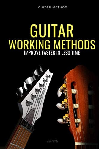 Guitar Working Methods Guitar Method - Improve Faster in Less Time