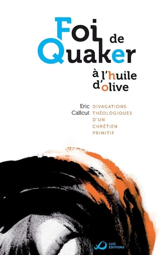 Foi de Quaker à l'huile d'olive - divagations théologiques d'un chrétien primitif