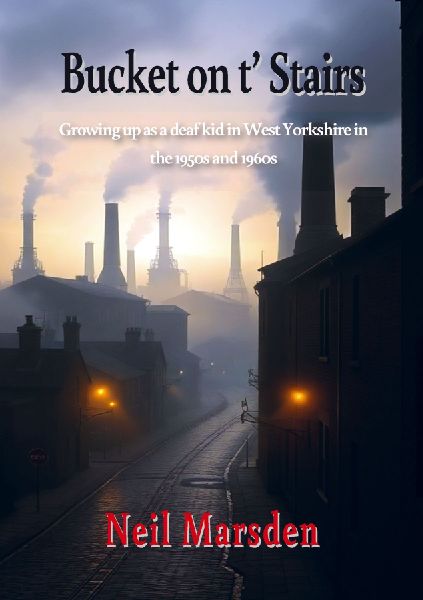 Bucket on t Stairs: Growing up as a deaf kid in West Yorkshire in the 1950s and 1960s