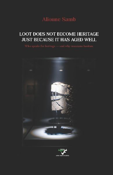 LOOT DOES NOT BECOME HERITAGE JUST BECAUSE IT HAS AGED WELL: Who speaks for heritage - and why museums hesitate