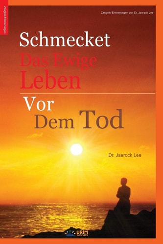 Schmecket das ewige Leben vor dem Tod Tasting Eternal Life Before Death (German Edition)