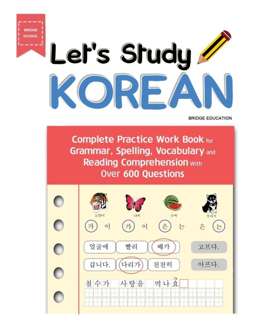 LETS STUDY KOREAN: Complete Practice Work Book for Grammar, Spelling, Vocabulary  and Reading Comprehension With Over 600 Questions