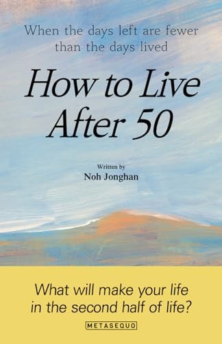 How to Live After 50 When the Days Left are Fewer Than the Days Lived