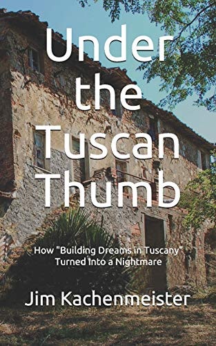Under the Tuscan Thumb How "building Dreams in Tuscany" Turned Into a Nightmare