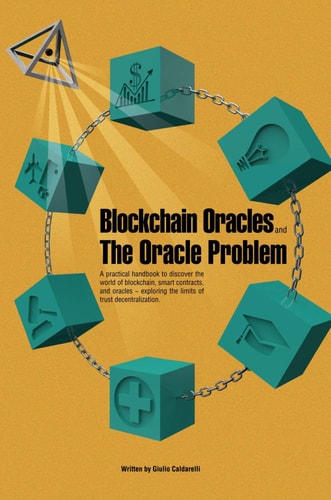 Blockchain Oracles and the Oracle Problem A Practical Handbook to Discover the World of Blockchain, Smart Contracts, and Oracles -exploring the Limits of Trust Decentralization.