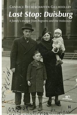 Last Stop: Duisburg A family's escape from Pogroms and the Holocaust