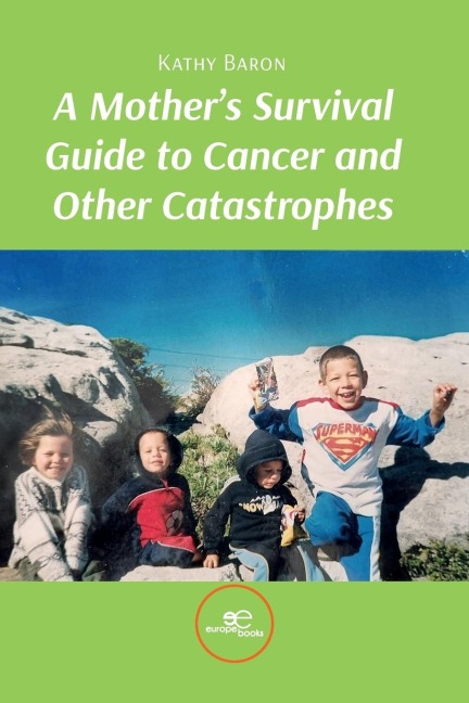 A Mothers Survival Guide to Cancer and Other Catastrophes