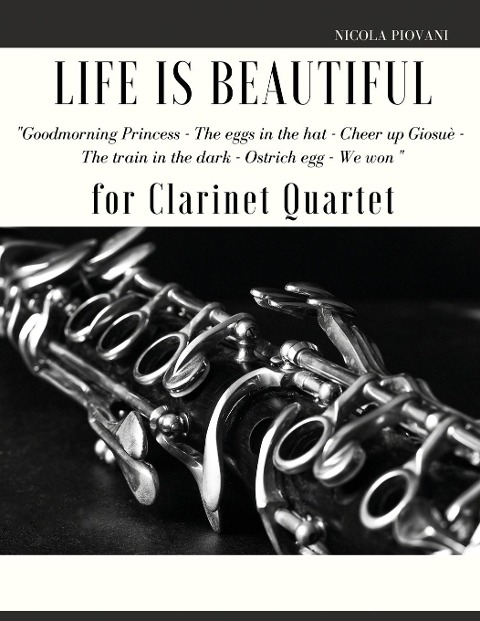 Life is beautiful for Clarinet Quartet: Goodmorning Princess - The eggs in the hat -  Cheer up Giosuè - The train in the dark -  Ostrich egg - We won