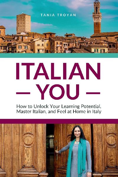 Italian You: How to Unlock Your Learning Potential, Master Italian, and Feel at Home in Italy