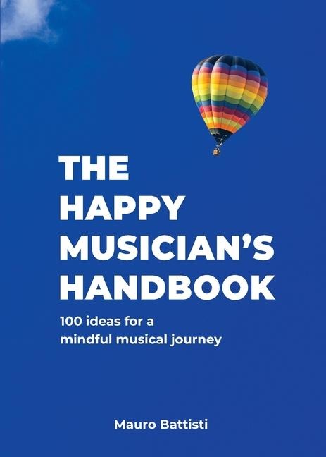 The Happy Musician's Handbook: 100 ideas for a mindful musical journey
