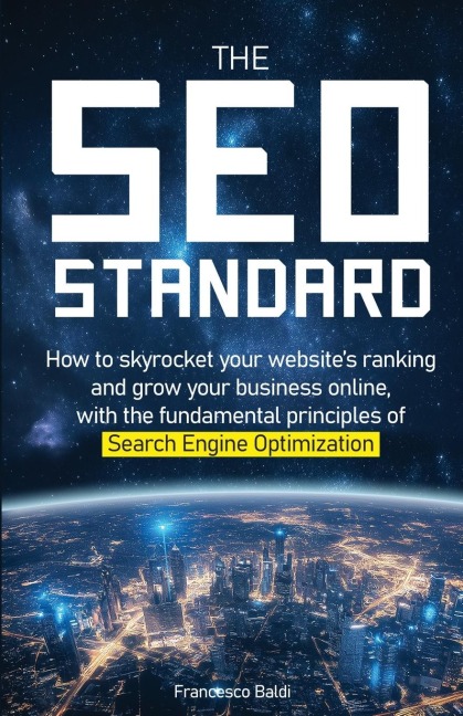 The SEO Standard: How to skyrocket your websites ranking and grow your business online, with the fundamental principles of Search Engine Optimization