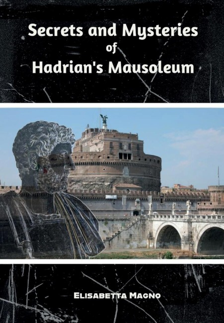 Secrets and Mysteries of Hadrians Mausoleum