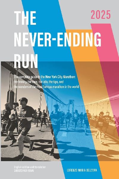 The Never-Ending Run: The complete guide to the New York City Marathon: the history, the race, the info, the tips, and the wonders of the most famous marathon in the world.