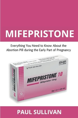 Mifepristone. Everything You Need to Know about the Abortion Pill During the Early Part of Pregnancy