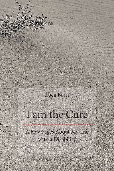 I Am the Cure - A Few Pages About My Life with a Disability