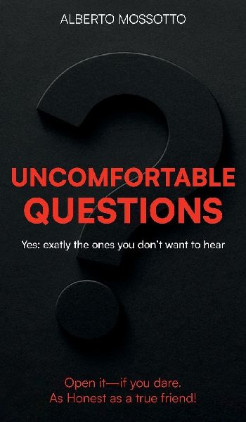 Unconfortable Questions: Yes: exactly the ones you don't want to hear