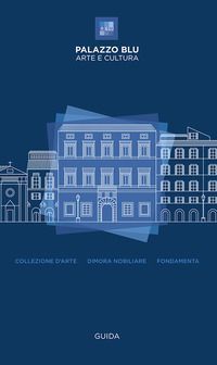 Palazzo Blu. Arte e cultura. Guida. Collezione darte-Dimora nobiliare-Fondamenta