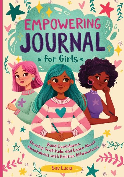 Empowering Journal for Girls: Build Confidence, Develop Gratitude, and Learn About Mindfulness with Positive Affirmations