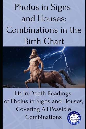 Pholus in Signs and Houses Combinations in the Birth Chart: 144 In-Depth Readings of Pholus in Signs and Houses, Covering All Possible Combinations