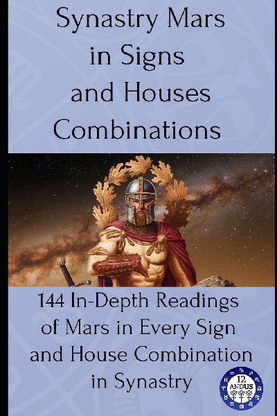 Synastry Mars in Signs and Houses Combinations: 144 In-Depth Readings of Mars in Every Sign and House Combination in Synastry