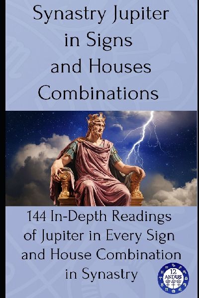 Synastry Jupiter in Signs and Houses Combinations: 144 In-Depth Readings of Jupiter in Every Sign and House Combination in Synastry