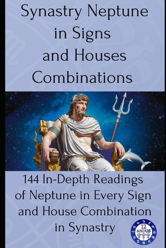 Synastry Neptune in Signs and Houses Combinations 144 In-Depth Readings of Neptune in Every Sign and House Combination in Synastry