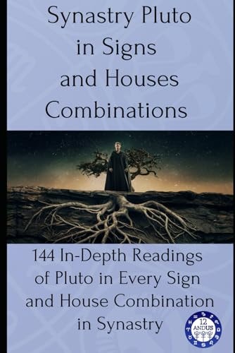 Synastry Pluto in Signs and Houses Combinations 144 In-Depth Readings of Pluto in Every Sign and House Combination in Synastry