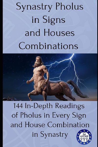 Synastry Pholus in Signs and Houses Combinations: 144 In-Depth Readings of Pholus in Every Sign and House Combination in Synastry
