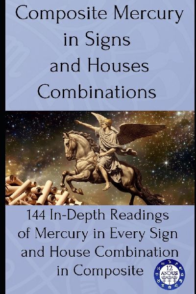 Composite Mercury in Signs and Houses Combinations: 144 In-Depth Readings of Mercury in Every Sign and House Combination in Composite