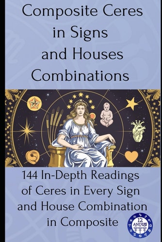 Composite Ceres in Signs and Houses Combinations 144 In-Depth Readings of Ceres in Every Sign and House Combination in Composite