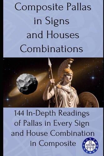 Composite Pallas in Signs and Houses Combinations 144 In-Depth Readings of Pallas in Every Sign and House Combination in Composite