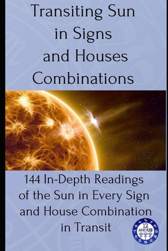 Transiting Sun in Signs and Houses Combinations: 144 In-Depth Readings of the Sun in Every Sign and House Combination in Transit (transits)