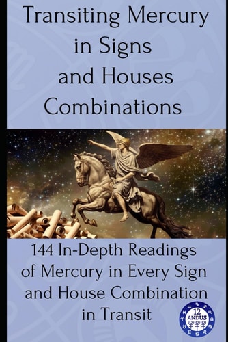 Transiting Mercury in Signs and Houses Combinations 144 In-Depth Readings of Mercury in Every Sign and House Combination in Transit
