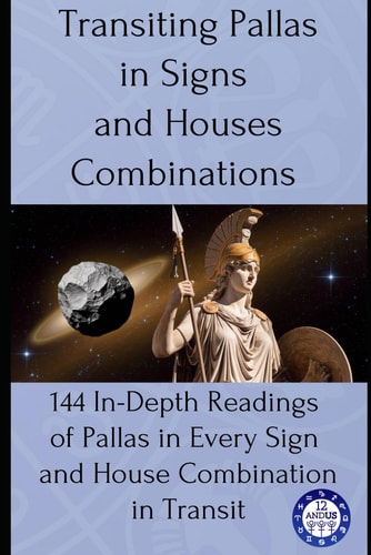 Transiting Pallas in Signs and Houses Combinations: 144 In-Depth Readings of Pallas in Every Sign and House Combination in Transit (transits)