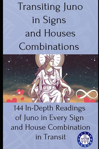 Transiting Juno in Signs and Houses Combinations: 144 In-Depth Readings of Juno in Every Sign and House Combination in Transit