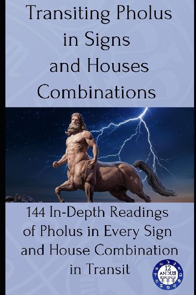 Transiting Pholus in Signs and Houses Combinations: 144 In-Depth Readings of Pholus in Every Sign and House Combination in Transit