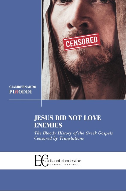 Jesus did not love enemies: The Bloody History of the Greek Gospels Censored by Translations