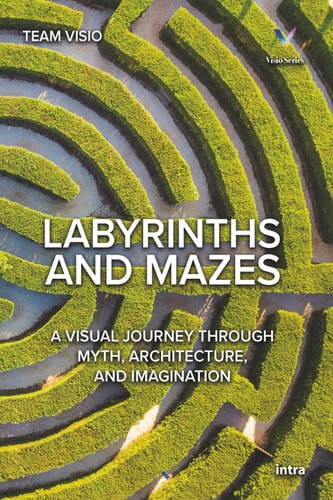 Labyrinths and Mazes A Visual Journey Through Myth, Architecture, and Imagination