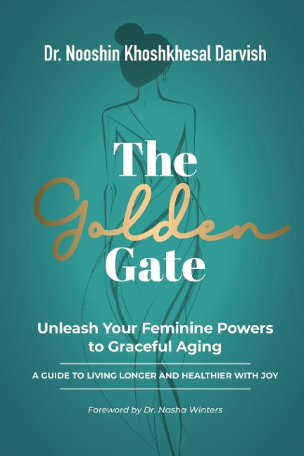 The Golden Gate.  Unleash Your Feminine Powers to Graceful Aging.: A Guide to Living Longer and Healthier with Joy