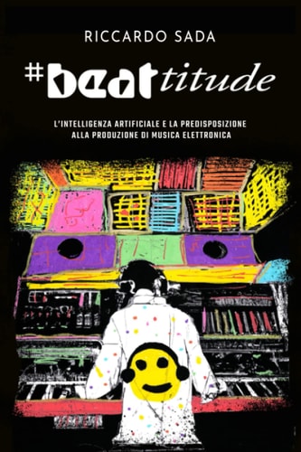 #Beattitude. L'intelligenza artificiale e la predisposizione alla produzione di musica elettronica