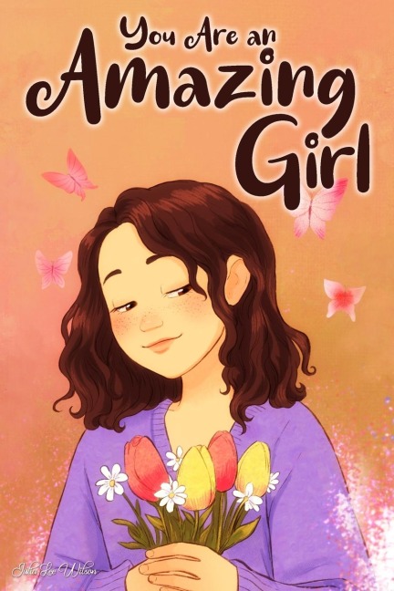 You Are an Amazing Girl: A Collection of Stories Lived by a Little Girl to Teach You to be Brave and Always Believe in Yourself. A Motivational Book about Courage, Inner Strength, and Friendship.